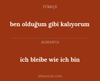 ben olduğum gibi kalıyorum - ich bleibe wie ich bin