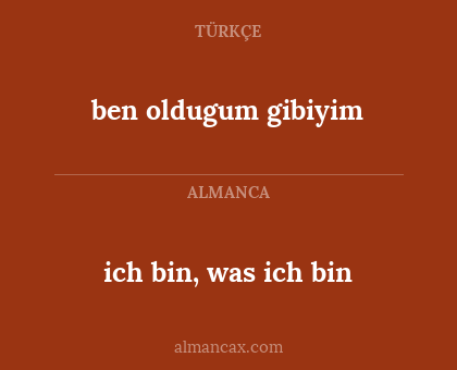 ich bin, was ich bin - ben oldugum gibiyim