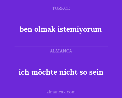 ich möchte nicht so sein - ben olmak istemiyorum