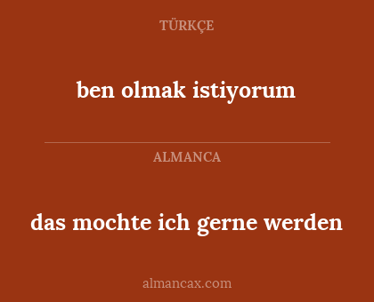 ben olmak istiyorum - das mochte ich gerne werden