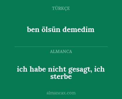 ben ölsün demedim - ich habe nicht gesagt, ich sterbe