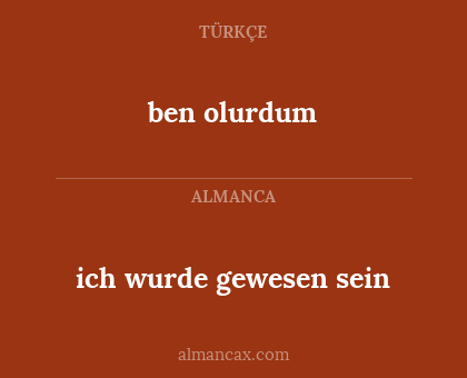 ben olurdum - ich wurde gewesen sein