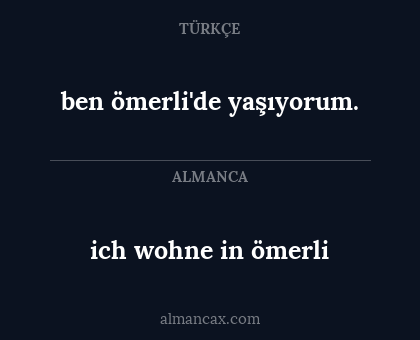 ich wohne in ömerli - ben ömerli'de yaşıyorum.
