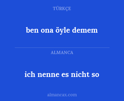ben ona öyle demem - ich nenne es nicht so