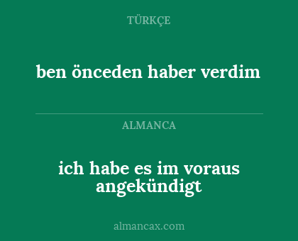 ben önceden haber verdim - ich habe es im voraus angekündigt