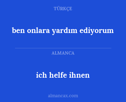 ich helfe ihnen - ben onlara yardım ediyorum