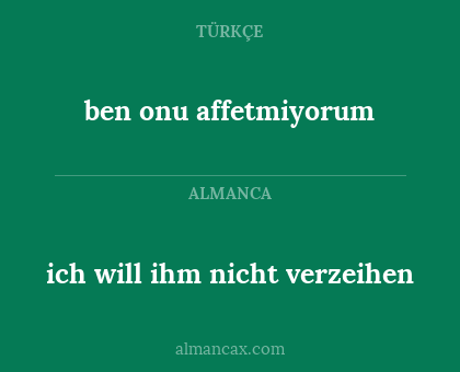 ben onu affetmiyorum - ich will ihm nicht verzeihen