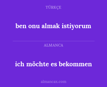 ich möchte es bekommen - ben onu almak istiyorum