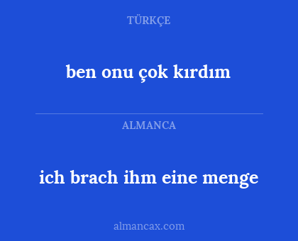 ich brach ihm eine menge - ben onu çok kırdım