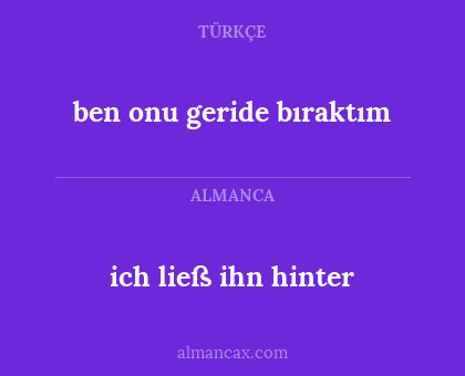 ben onu geride bıraktım - ich ließ ihn hinter