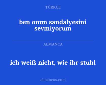 ich weiß nicht, wie ihr stuhl - ben onun sandalyesini sevmiyorum