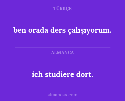 ich studiere dort. - ben orada ders çalışıyorum.