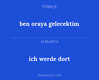 ich werde dort - ben oraya gelecektim