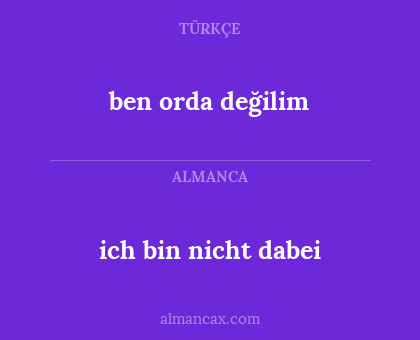 ben orda değilim - ich bin nicht dabei