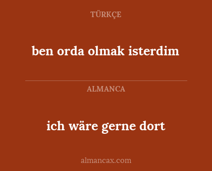 ich wäre gerne dort - ben orda olmak isterdim