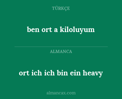 ort ich 
ich bin ein heavy - ben ort
a kiloluyum