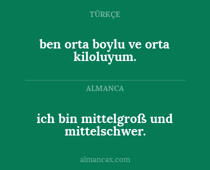 ich bin mittelgroß und mittelschwer. - ben orta boylu ve orta kiloluyum.