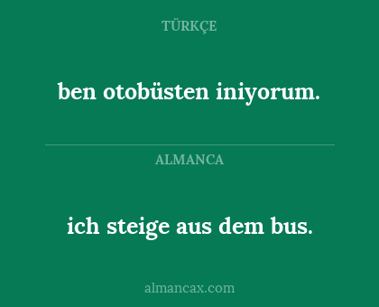 ich steige aus dem bus. - ben otobüsten iniyorum.