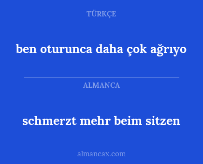 ben oturunca daha çok ağrıyo - schmerzt mehr beim sitzen