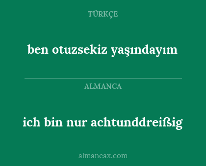 ben otuzsekiz yaşındayım - ich bin nur achtunddreißig