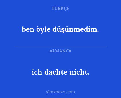 ben öyle düşünmedim. - ich dachte nicht.