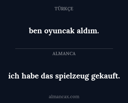 ich habe das spielzeug gekauft. - ben oyuncak aldım.