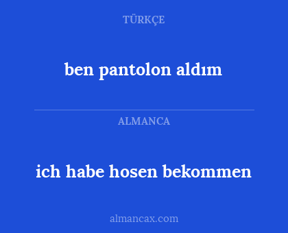 ben pantolon aldım - ich habe hosen bekommen