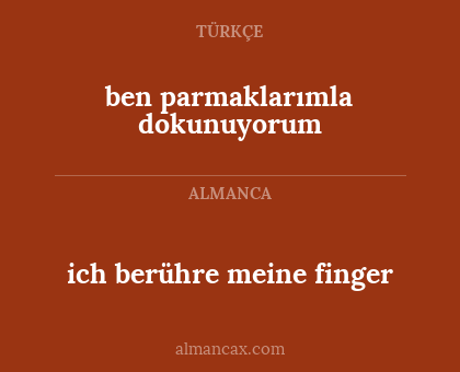 ben parmaklarımla dokunuyorum - ich berühre meine finger