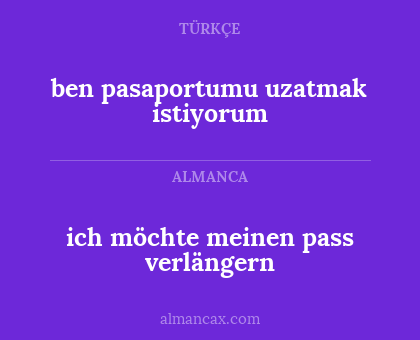 ich möchte meinen pass verlängern - ben pasaportumu uzatmak istiyorum