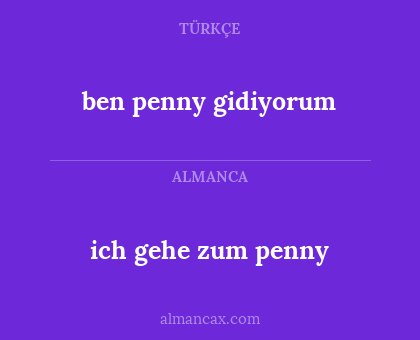 ben penny
gidiyorum - ich gehe zum penny