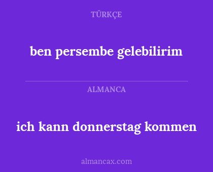 ben persembe gelebilirim - ich kann donnerstag kommen