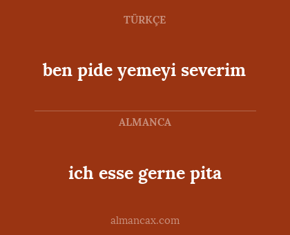 ben pide yemeyi severim - ich esse gerne pita