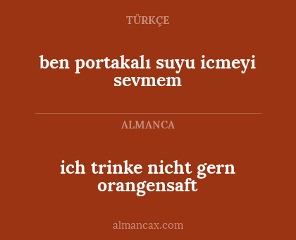 ben portakalı suyu icmeyi sevmem - ich trinke nicht gern orangensaft
