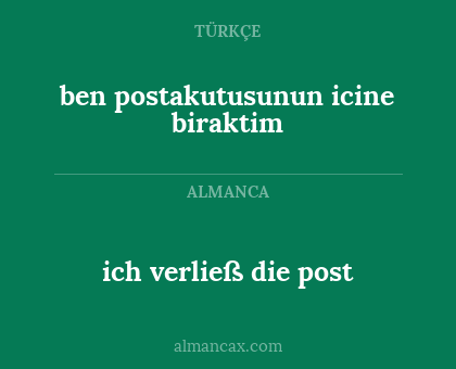 ben postakutusunun icine biraktim - ich verließ die post