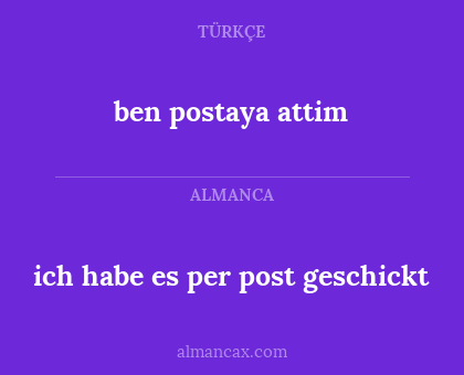 ben postaya attim - ich habe es per post geschickt