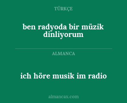 ben radyoda bir müzik dinliyorum - ich höre musik im radio