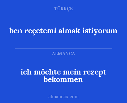 ben reçetemi almak istiyorum - ich möchte mein rezept bekommen