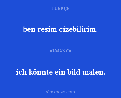 ich könnte ein bild malen. - ben resim cizebilirim.