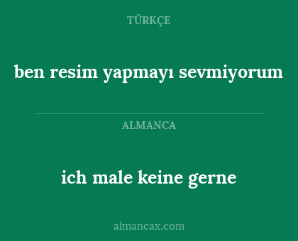 ben resim yapmayı sevmiyorum - ich male keine gerne