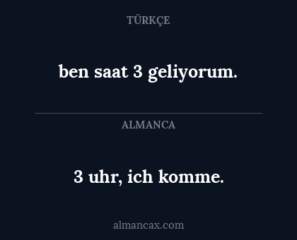 3 uhr, ich komme. - ben saat 3 geliyorum.