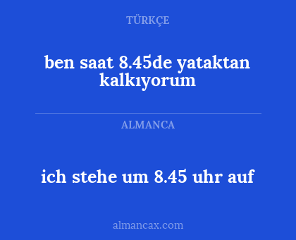 ben saat 8.45de yataktan kalkıyorum - ich stehe um 8.45 uhr auf