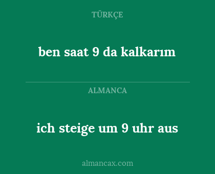 ben saat 9 da kalkarım - ich steige um 9 uhr aus