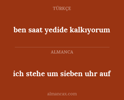 ben saat yedide kalkıyorum - ich stehe um sieben uhr auf