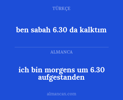 ich bin morgens um 6.30 aufgestanden - ben sabah 6.30 da kalktım