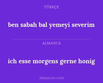 ben sabah bal yemeyi severim - ich esse morgens gerne honig