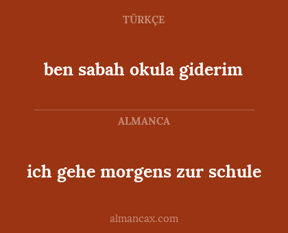 ben sabah okula giderim - ich gehe morgens zur schule