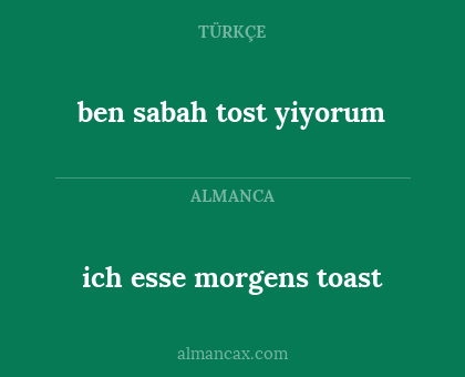 ich esse morgens toast - ben sabah tost yiyorum