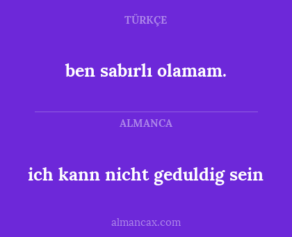 ben sabırlı olamam. - ich kann nicht geduldig sein