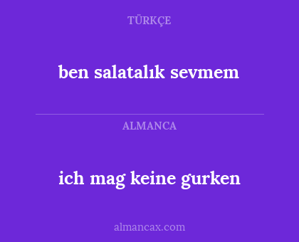 ich mag keine gurken - ben salatalık sevmem