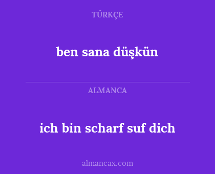 ich bin scharf suf dich - ben sana düşkün